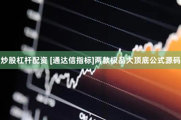 炒股杠杆配资 [通达信指标]两款极品大顶底公式源码